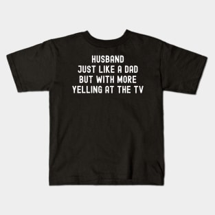 Husband Just Like a Dad, But with More Yelling at the TV Kids T-Shirt